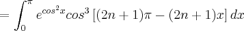 =\int_{0}^\pi e^{cos^2 x}{cos}^{3}\left[(2n + 1)\pi-(2n + 1)x \right] dx