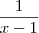 \frac{1}{x-1} \frac{1}{x-1}