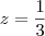 z=\frac{1}{3}