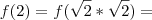 f(2)=f(\sqrt 2*\sqrt 2)= f(2)=f(\sqrt 2*\sqrt 2)=