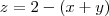 z = 2 - (x+y) z = 2 - (x+y)