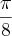 \frac{\pi}{8} \frac{\pi}{8}
