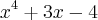 x^4 + 3x - 4 x^4 + 3x - 4