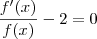\frac{f^\prime(x)}{f(x)} - 2 = 0 \frac{f^\prime(x)}{f(x)} - 2 = 0