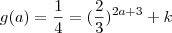 g(a) = \frac{1}{4} =( \frac{2}{3} )^{2a+3} + k g(a) = \frac{1}{4} =( \frac{2}{3} )^{2a+3} + k