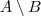 A\setminus B