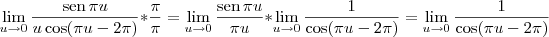 \lim_{u\to 0} \frac{\textrm{sen}\, \pi u}{u\cos (\pi u - 2\pi)} *\frac{\pi}{\pi} = \lim_{u\to 0} \frac{\textrm{sen}\, \pi u}{\pi u} *\lim_{u\to 0} \frac{1}{\cos (\pi u - 2\pi)} = \lim_{u\to 0} \frac{1}{\cos (\pi u - 2\pi)} \lim_{u\to 0} \frac{\textrm{sen}\, \pi u}{u\cos (\pi u - 2\pi)} *\frac{\pi}{\pi} = \lim_{u\to 0} \frac{\textrm{sen}\, \pi u}{\pi u} *\lim_{u\to 0} \frac{1}{\cos (\pi u - 2\pi)} = \lim_{u\to 0} \frac{1}{\cos (\pi u - 2\pi)}