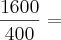 \frac{1600}{400} =