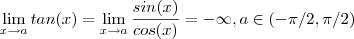 \lim_{x\to a} tan(x) = \lim_{x\to a} \frac{sin(x)}{cos(x)} = - \infty   ,  a \in (-\pi/2 , \pi/2)