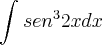 \int_{}^{}{sen}^{3}2xdx \int_{}^{}{sen}^{3}2xdx
