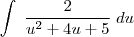 \int \; \frac{2}{u^2+4u+5} \; du \int \; \frac{2}{u^2+4u+5} \; du
