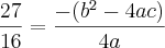 \frac{27}{16}=\frac{-({b}^{2}-4ac)}{4a} \frac{27}{16}=\frac{-({b}^{2}-4ac)}{4a}