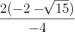 \frac{2(-2-\sqrt[]{15})}{-4}