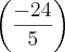 \left( \frac{-24}{5} \right)