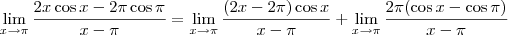 \lim_{x\to \pi} \frac{2x\cos x - 2\pi\cos \pi}{x-\pi} = \lim_{x\to \pi} \frac{(2x-2\pi)\cos x}{x-\pi} + \lim_{x\to \pi} \frac{2\pi(\cos x  - \cos \pi)}{x-\pi}