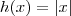 h(x) = |x| h(x) = |x|