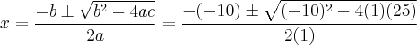 x = \frac{-b \pm \sqrt{b^2 - 4ac}}{2a} = \frac{-(-10) \pm \sqrt{(-10)^2 - 4(1)(25)}}{2(1)}