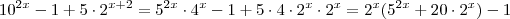 10^{2x} -1 +5 \cdot 2^{x+2} = 5^{2x} \cdot 4^x -1 + 5 \cdot 4 \cdot 2^x \cdot 2^x = 2^x (5^{2x} + 20 \cdot 2^x) - 1 10^{2x} -1 +5 \cdot 2^{x+2} = 5^{2x} \cdot 4^x -1 + 5 \cdot 4 \cdot 2^x \cdot 2^x = 2^x (5^{2x} + 20 \cdot 2^x) - 1