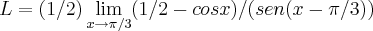 L=(1/2)\lim_{x\rightarrow \pi/3}(1/2-cosx)/(sen(x-\pi/3))