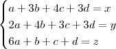 \begin{cases}
a + 3b + 4c + 3d = x \\
2a + 4b + 3c + 3d = y \\
6a + b + c + d = z
\end{cases} \begin{cases}
a + 3b + 4c + 3d = x \\
2a + 4b + 3c + 3d = y \\
6a + b + c + d = z
\end{cases}