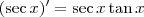 (\sec x)^\prime = \sec x \tan x (\sec x)^\prime = \sec x \tan x