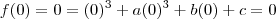 f(0)= 0 = (0)^3 + a(0)^3 + b(0) + c = 0