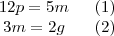 \begin{matrix}
   12p = 5m & \;\;(1) \\ 
   3m = 2g & \;\;(2) 
\end{matrix}