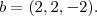 b=(2,2,-2). b=(2,2,-2).