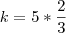 k = 5 * \frac{2}{3}