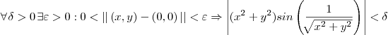 \forall\:\delta>0\:\exists\varepsilon>0:0<\left|\right|(x,y)\:-\:(0,0)\left| \right|<\varepsilon\Rightarrow\left|(x^2+y^2)sin\left(\frac{1}{\sqrt[]{x^2+y^2}} \right)\right|<\delta