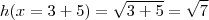 h(x=3+5) = \sqrt{3+5} = \sqrt{7}