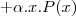 + \alpha.x.P(x) + \alpha.x.P(x)