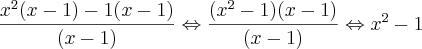 \frac{x^2(x-1)-1(x-1)}{(x-1)} \Leftrightarrow \frac{(x^2-1)(x-1)}{(x-1)} \Leftrightarrow x^2-1