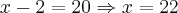 x-2=20 \Rightarrow x=22 x-2=20 \Rightarrow x=22