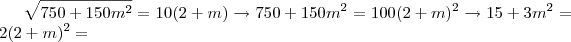 \sqrt {750 + 150m^2}=10(2+m)\rightarrow 750+150m^2=100(2+m)^2\rightarrow 15+3m^2=2(2+m)^2= \sqrt {750 + 150m^2}=10(2+m)\rightarrow 750+150m^2=100(2+m)^2\rightarrow 15+3m^2=2(2+m)^2=