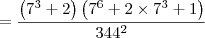 = \dfrac{\left(7^3 + 2\right)\left(7^6 + 2\times 7^3 + 1\right)}{344^2} = \dfrac{\left(7^3 + 2\right)\left(7^6 + 2\times 7^3 + 1\right)}{344^2}