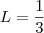 L=\frac{1}{3} L=\frac{1}{3}