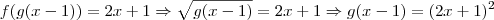 f(g(x-1)) = 2x+1 \Rightarrow \sqrt{g(x-1)} = 2x + 1 \Rightarrow g(x-1) = (2x+1)^2 f(g(x-1)) = 2x+1 \Rightarrow \sqrt{g(x-1)} = 2x + 1 \Rightarrow g(x-1) = (2x+1)^2