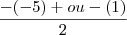 \frac{-(-5) +ou- (1) }{2} \frac{-(-5) +ou- (1) }{2}