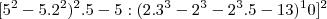 [5^2 - 5 . 2^2)^2 . 5 - 5 : ( 2.3^3 - 2^3 - 2^3 . 5 - 13)^10]^2