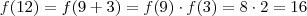 f(12) = f(9 + 3) = f(9) \cdot f(3) = 8 \cdot 2 = 16 f(12) = f(9 + 3) = f(9) \cdot f(3) = 8 \cdot 2 = 16