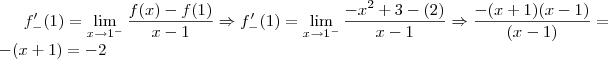 f^\prime_-(1) = \lim_{x\to 1^-} \frac{f(x) - f(1)}{x - 1} \Rightarrow f^\prime_-(1) = \lim_{x\to 1^-} \frac{-x^2+3-(2)}{x - 1} \Rightarrow\frac{-(x+1)(x-1)}{(x-1)}= -(x+1) = -2 f^\prime_-(1) = \lim_{x\to 1^-} \frac{f(x) - f(1)}{x - 1} \Rightarrow f^\prime_-(1) = \lim_{x\to 1^-} \frac{-x^2+3-(2)}{x - 1} \Rightarrow\frac{-(x+1)(x-1)}{(x-1)}= -(x+1) = -2