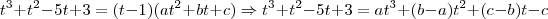 t^3 + t^2 - 5t + 3 = (t-1)(at^2+bt+c) \Rightarrow t^3 + t^2 - 5t + 3 = at^3 +(b-a)t^2 + (c-b)t - c