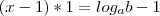 (x-1)*1 =log_a b - 1