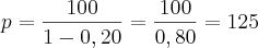p  = {100 \over {1-0,20}} = { 100 \over 0,80} = 125