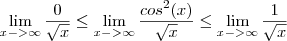 \lim_{x->\infty} \frac{0}{\sqrt{x}} \leq \lim_{x->\infty} \frac{cos^2(x)}{\sqrt{x}} \leq \lim_{x->\infty} \frac{1}{\sqrt{x}} \lim_{x->\infty} \frac{0}{\sqrt{x}} \leq \lim_{x->\infty} \frac{cos^2(x)}{\sqrt{x}} \leq \lim_{x->\infty} \frac{1}{\sqrt{x}}