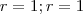 r=1;
r=1
