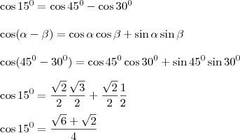 \\\\ \cos 15^0 =  \cos 45^0 - \cos 30^0 \\\\
\cos (\alpha - \beta) = \cos\alpha \cos\beta + \sin\alpha \sin\beta \\\\
\cos (45^0-30^0) = \cos45^0 \cos30^0 + \sin45^0 \sin30^0 \\\\
\cos 15^0 = \frac{\sqrt{2}}{2}\frac{\sqrt{3}}{2} + \frac{\sqrt{2}}{2}\frac{1}{2} \\\\
\cos 15^0 = \frac{\sqrt{6}+ \sqrt{2}}{4} \\\\