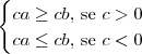 \begin{cases}ca \geq cb\textrm{, se } c > 0 \\ ca \leq cb \textrm{, se } c < 0\end{cases} \begin{cases}ca \geq cb\textrm{, se } c > 0 \\ ca \leq cb \textrm{, se } c < 0\end{cases}