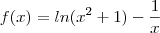 f(x) = ln(x^2 +1) - \frac{1}{x} f(x) = ln(x^2 +1) - \frac{1}{x}